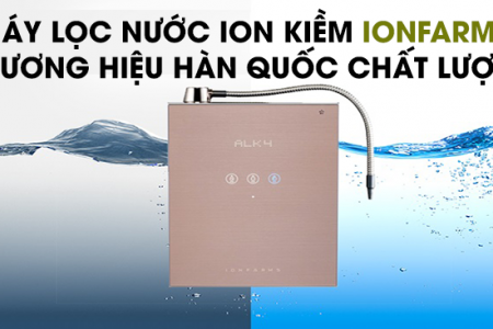 10 lý do nên chọn Máy lọc nước ion kiềm IonFarms -  Thương hiệu Hàn Quốc chất lượng