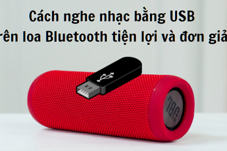 Cách nghe nhạc bằng USB trên loa Bluetooth tiện lợi và đơn giản