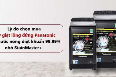 10 lý do chọn mua máy giặt lồng đứng Panasonic giặt nước nóng diệt khuẩn 99.99% nhờ StainMaster+