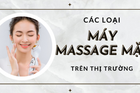 Các loại máy massage mặt hiện nay. Mua máy massage mặt loại nào tốt?